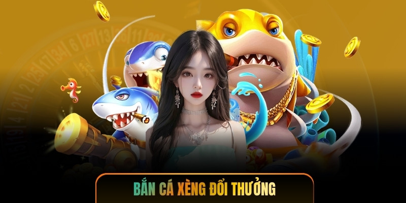 Bắn Cá Xèng Đổi Thưởng - Săn Cá Khủng Rinh Tiền Triệu