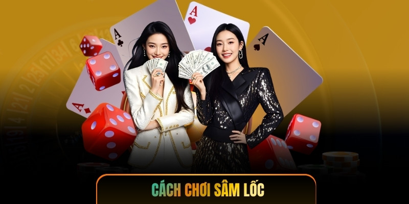 Cách Chơi Sâm Lốc - Bí Quyết Đánh Bài Thắng Lớn