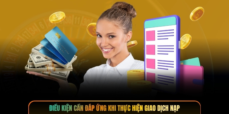 Điều kiện cần đáp ứng khi thực hiện giao dịch nạp