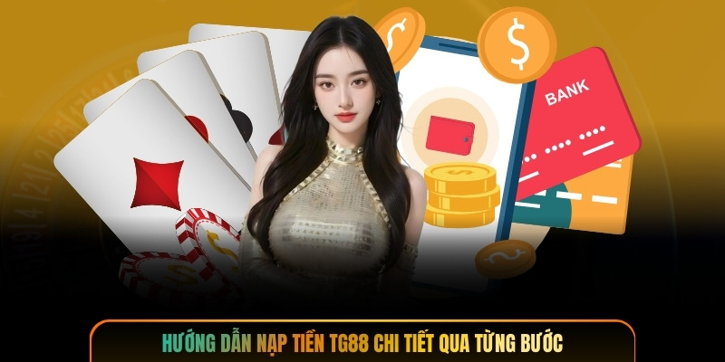 Hướng dẫn nạp tiền TG88 chi tiết qua từng bước