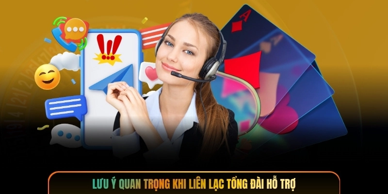 Lưu ý quan trọng khi liên lạc tổng đài hỗ trợ